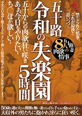 五十路　令和の失楽園５時間　五十からの肉欲狂い咲き　あぁ、今日もやりたい・・ち〇ぽが欲しい・・五十路妻８人の肉欲情事