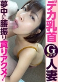 デカ乳首Ｇカップ人妻 夢中に腰振り貪りアクメ！　ゆあ