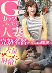 Ｇカップむっちり人妻 完熟名器のマ〇コの膣奥へ大量ザーメン射精！　まりか