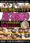 緊張と興奮のドッキドキAV初撮りスケベな本性を暴き出す10人180分