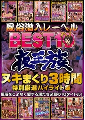 風俗潜入レーベル夜王族 BEST10 ヌキまくり3時間特別厳選ハイライト集