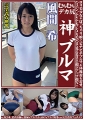 風間希　むちむちデカ尻　神ブルマ　ロリ美少女やぽっちゃり娘にピチピチブルマ＆体操着を着せ、ハミパン、ムレムレワレメを毛穴まで見えるほどの超ドアップ接写！