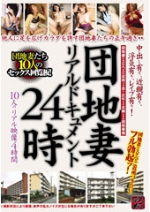 団地妻リアルドキュメント24時 中出し有り、近親有り、浮気有り、レ●プ有り！ 10人のリアル映像4時間